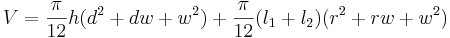 V=\frac{\pi}{12}h(d^2+dw+w^2)+\frac{\pi}{12}(l_1+l_2)(r^2+rw+w^2)