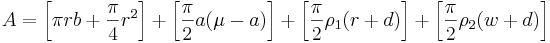 A=\left [\pi rb+\frac{\pi}{4}r^2\right ]+\left[\frac{\pi}{2}a(\mu-a)\right ]+\left [\frac{\pi}{2}\rho_1(r+d)\right ]+\left [\frac{\pi}{2}\rho_2(w+d)\right ]