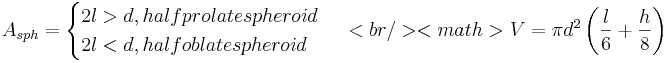 A_{sph}=\begin{cases}
2l>d, half prolate spheroid\,\\
2l<d, half oblate spheroid\,
\end{cases} <br/>
<math>V=\pi d^2\left (\frac{l}{6}+\frac{h}{8}\right )